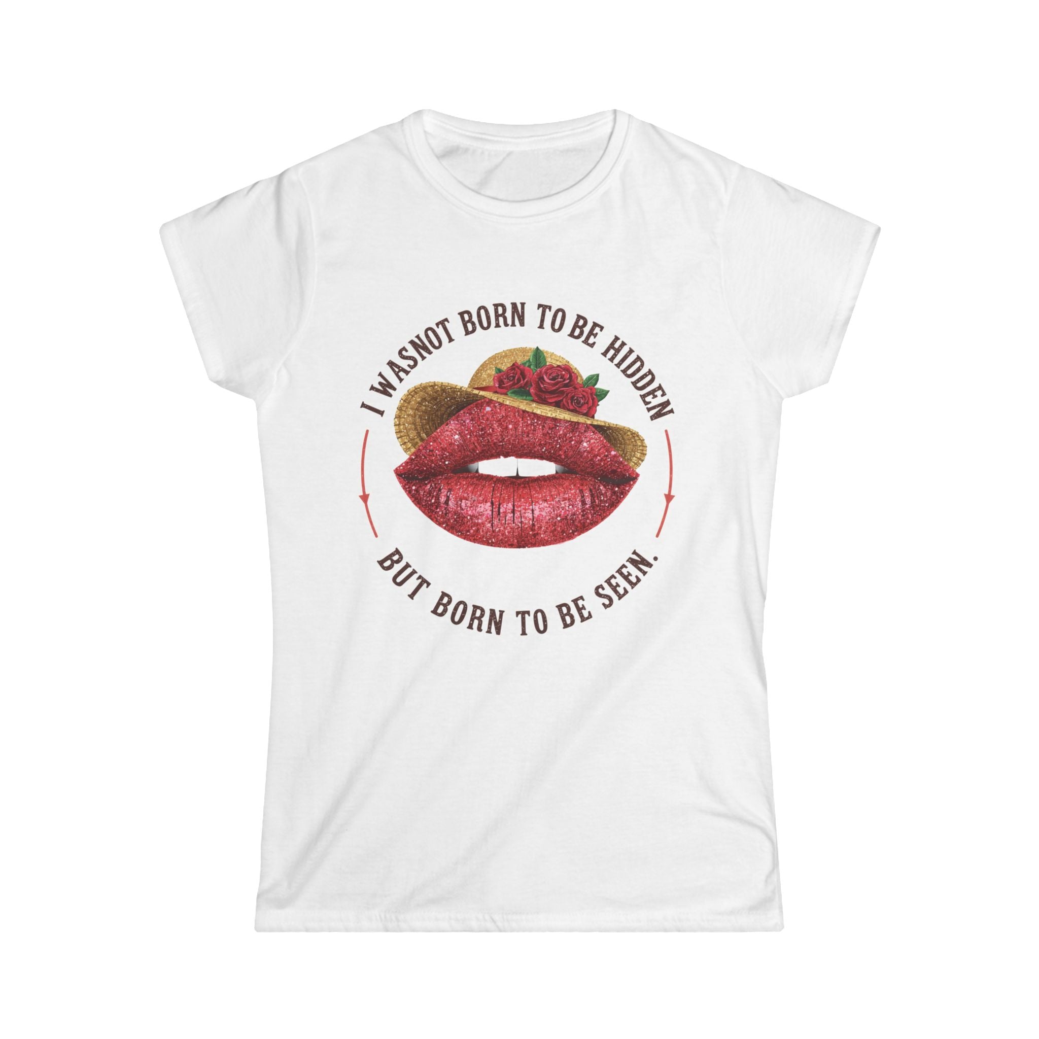 Statement Tee - "I Was Not Born To Be Hidden But Born To Be Seen" Lip Art Women's T-Shirt