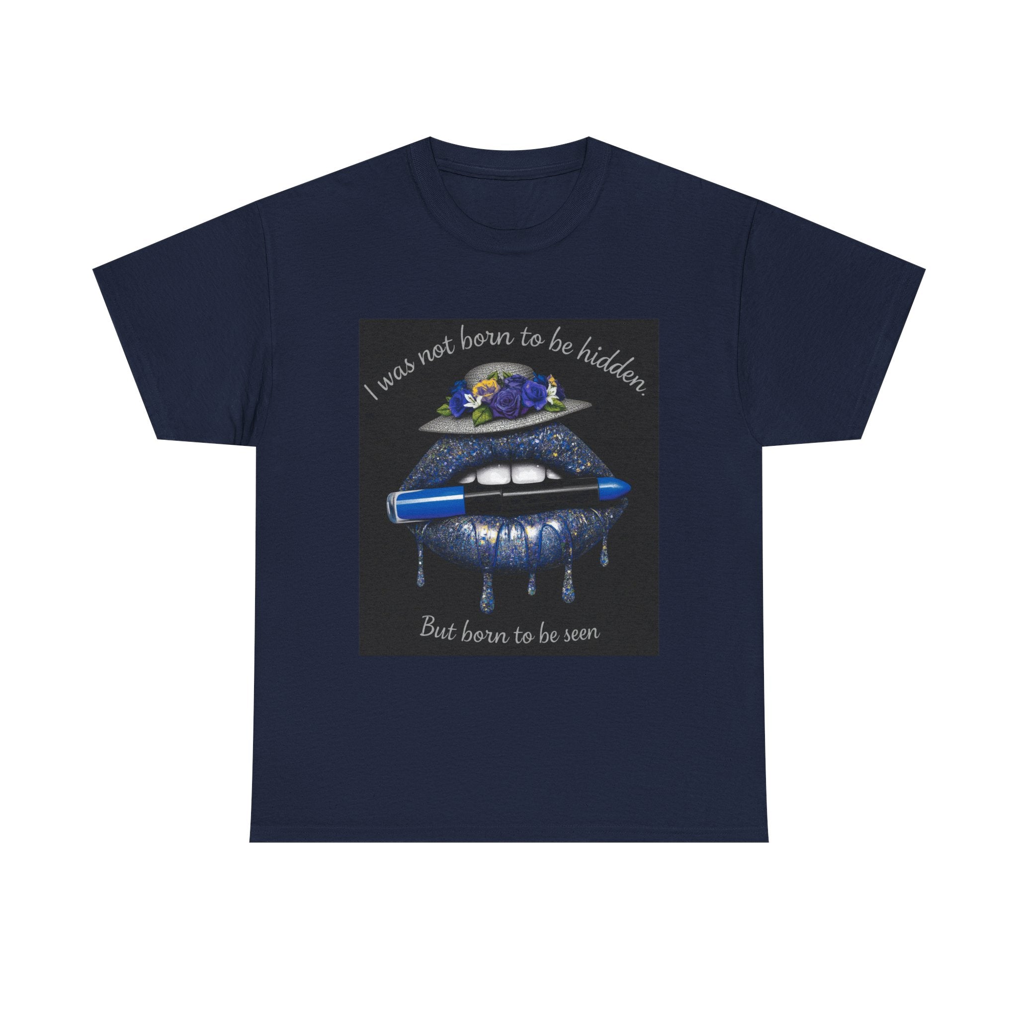 Graphic Tee — "I Was Not Born to Be Hidden, But Born to Be Seen" Blue Lip Art